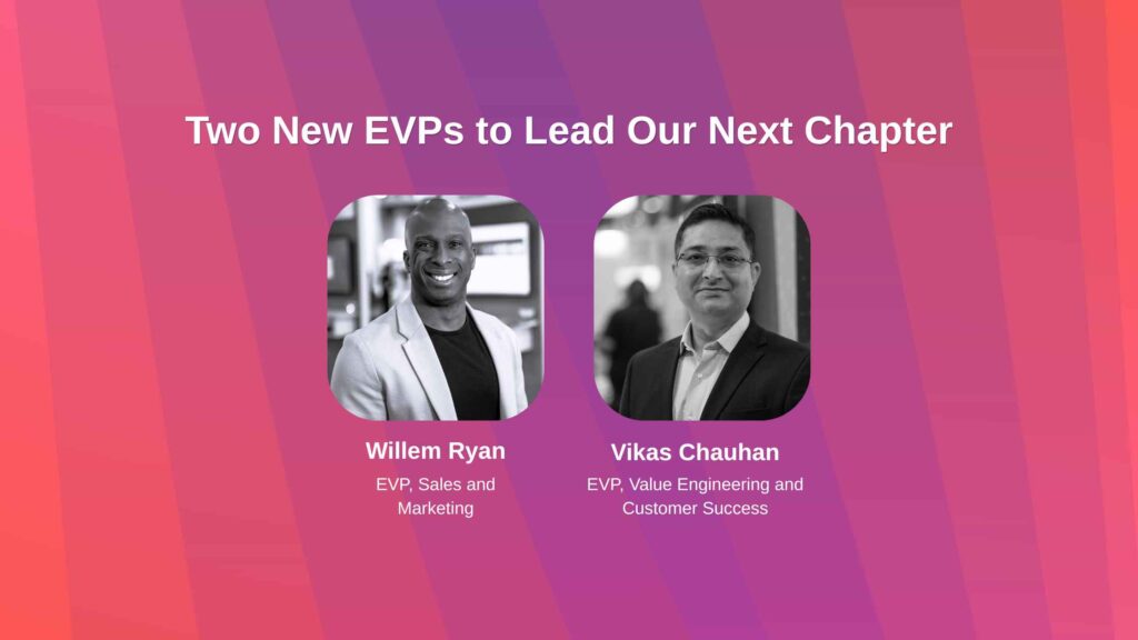 Two new EVPs announced: Willem Ryan, EVP of Sales and Marketing, and Vikas Chauhan, EVP of Value Engineering and Customer Success, pictured on a gradient background.